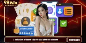 3 Bước Đăng Ký 98WIN Siêu Đơn Giản Dành Cho Tân Binh