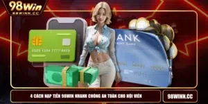 4 Cách Nạp Tiền 98WIN Nhanh Chóng An Toàn Cho Hội Viên