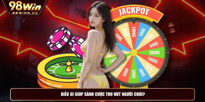Điều gì giúp sảnh cược thu hút người chơi?