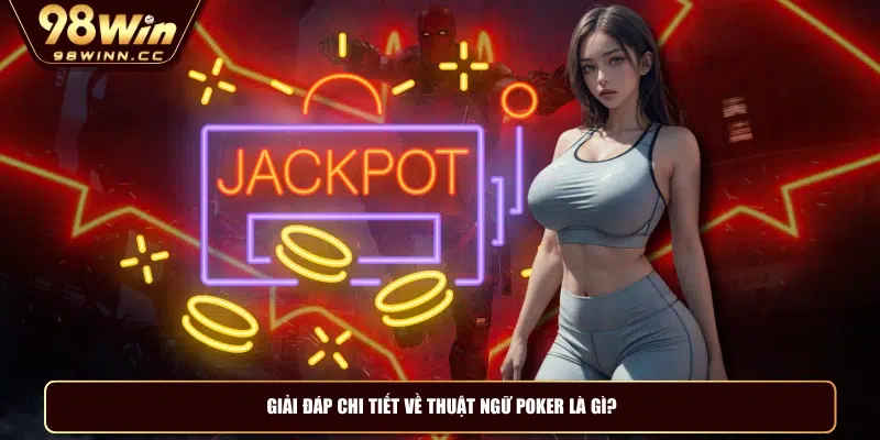Giải đáp chi tiết về thuật ngữ poker là gì?