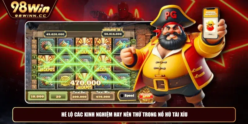 Hé lộ các kinh nghiệm hay nên thử trong nổ hũ tài xỉu