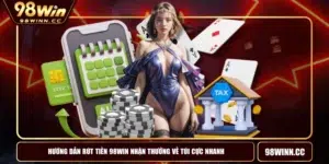 Hướng Dẫn Rút Tiền 98WIN Nhận Thưởng Về Túi Cực Nhanh
