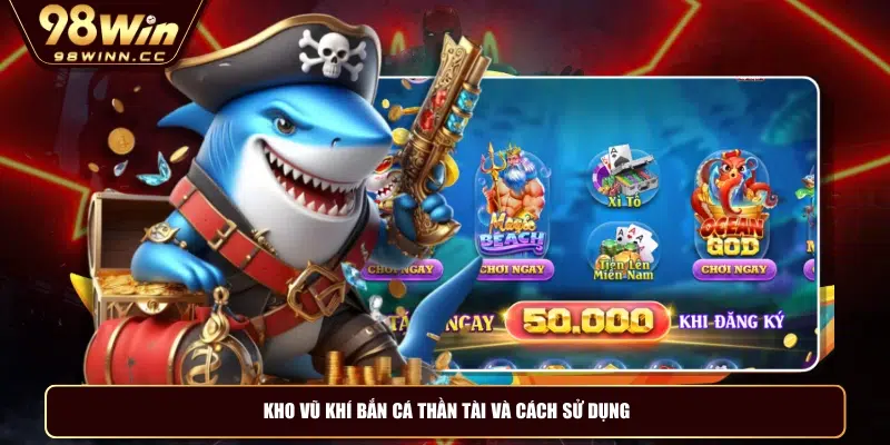 Kho vũ khí bắn cá thần tài và cách sử dụng
