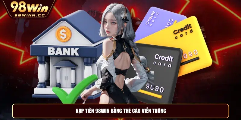 Nạp tiền 98WIN bằng thẻ cào viễn thông