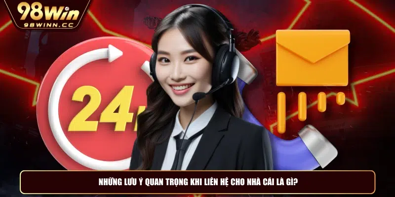 Những lưu ý quan trọng khi liên hệ cho nhà cái là gì?