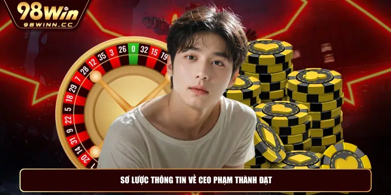 Sơ lược thông tin về CEO Phạm Thành Đạt