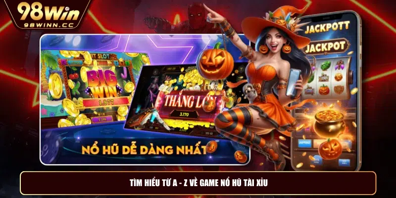 Tìm hiểu từ A - Z về game nổ hũ tài xỉu